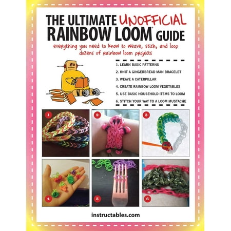 The Ultimate Unofficial Rainbow Loom® Guide : Everything You Need to Know to Weave, Stitch, and Loop Your Way Through Dozens of Rainbow Loom (Best Way To Prioritize Projects)