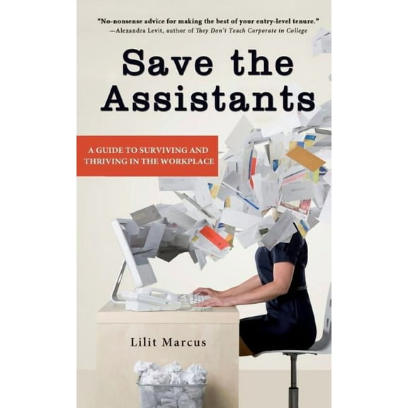 Save the Assistants: A Guide to Surviving and Thriving in the Workplace, (Paperback)
