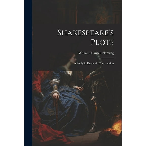 Shakespeare's Plots; a Study in Dramatic Construction, (Paperback)