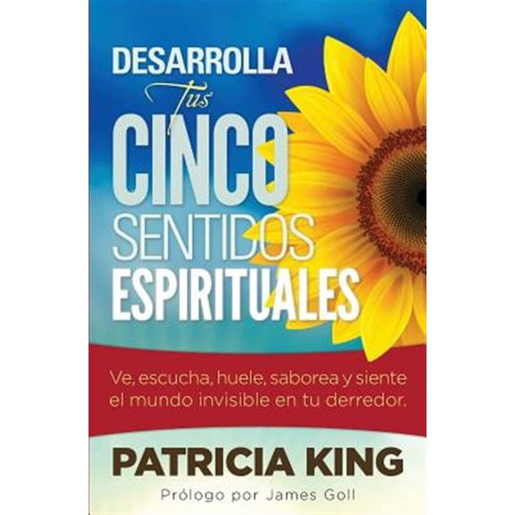 Desarrolla Tus Cinco Sentidos Espirituales: Ve, escucha, huele, saborea y siente el mundo invisible (Paperback) by Patricia King