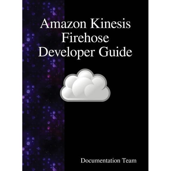 Amazon Kinesis Firehose Developer Guide, (Hardcover)