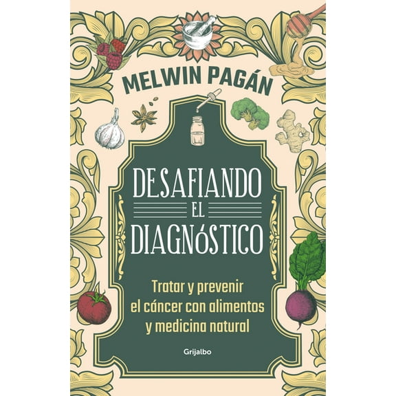 Desafía El Diagnóstico. Tratar Y Prevenir El Cáncer Con Alimentos Y Medicina Natural / Defy the Diagnosis, (Paperback)