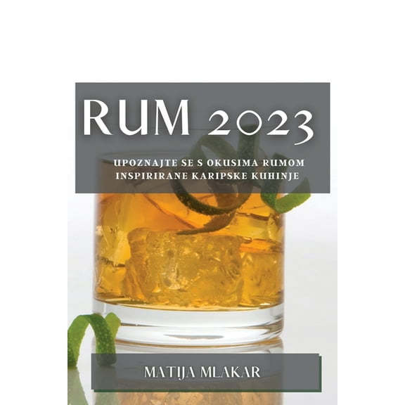 Rum 2023: Upoznajte se s okusima rumom inspirirane karipske kuhinje, (Paperback)