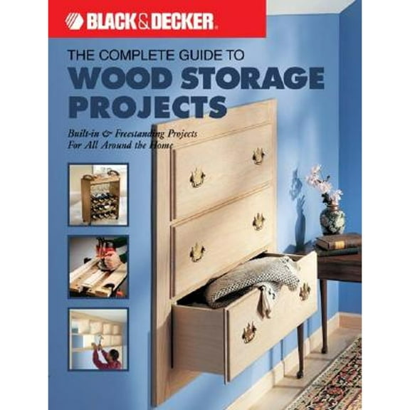 Black & Decker the Complete Guide to Wood Storage Projects