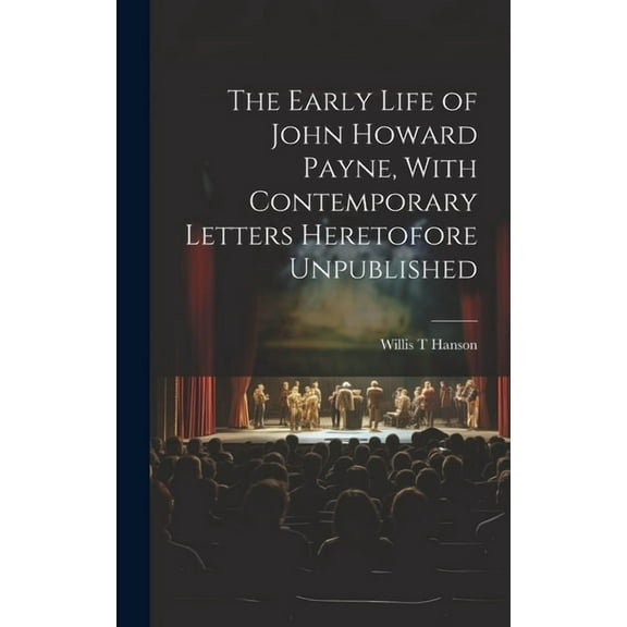 The Early Life of John Howard Payne, With Contemporary Letters Heretofore Unpublished (Hardcover)