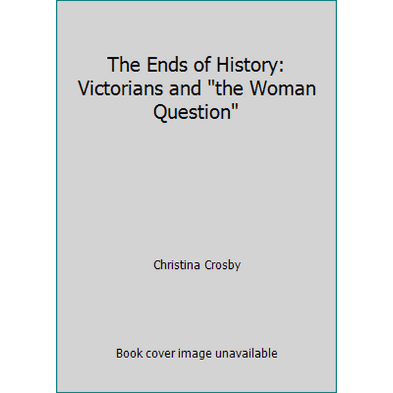 Pre-Owned The Ends of History: Victorians and the Woman Question (Paperback) 0415009367 9780415009362