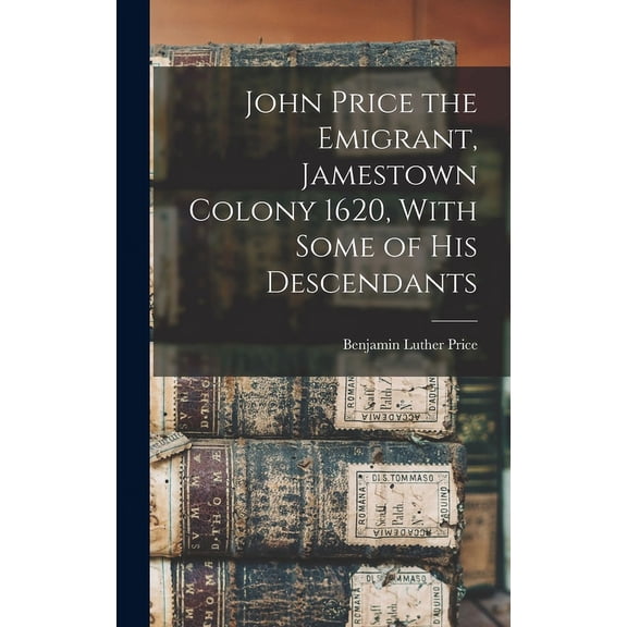 John Price the Emigrant, Jamestown Colony 1620, With Some of his Descendants (Hardcover)