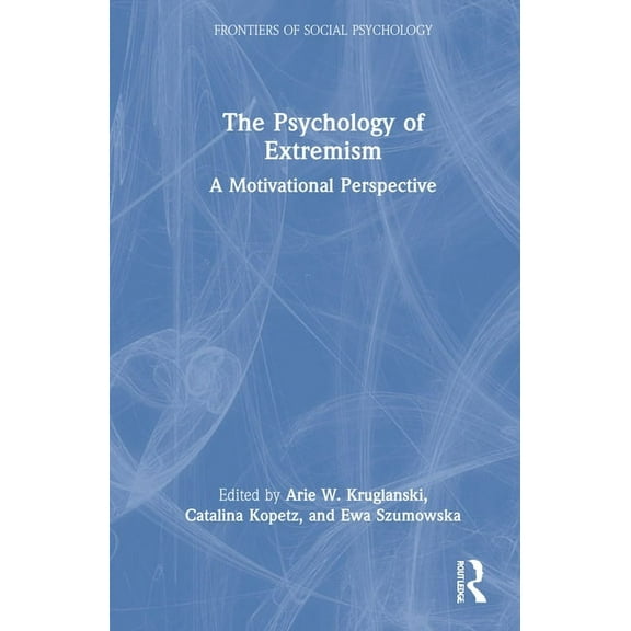 Frontiers of Social Psychology The Psychology of Extremism: A Motivational Perspective, (Hardcover)