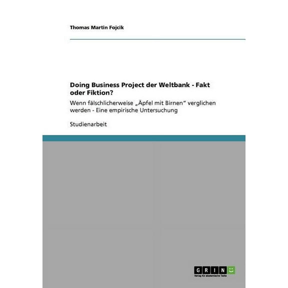 Doing Business Project der Weltbank - Fakt oder Fiktion?: Wenn fälschlicherweise "Äpfel mit Birnen" verglichen werden - Eine empirische Untersuchung (Paperback)