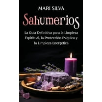 Sahumerios: La guÃ­a definitiva para la limpieza espiritual, la protecciÃ³n psÃ­quica y la limpieza energÃ©tica, (Hardcover)