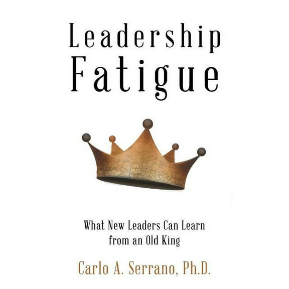 Leadership Fatigue : What New Leaders Can Learn from an Old King