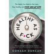 Healthy as F*ck : The Habits You Need to Get Lean, Stay Healthy, and Kick Ass at Life (Hardcover)
