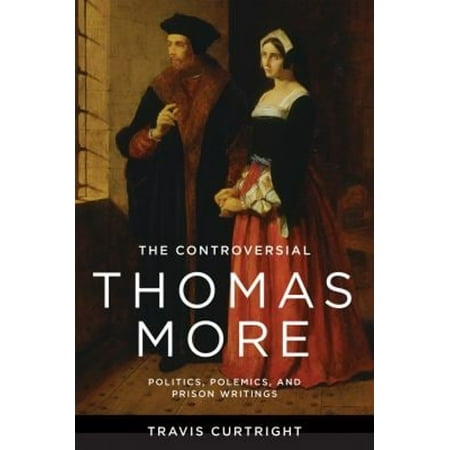 Pre-Owned The Controversial Thomas More : Politics Polemics and Prison Writings (Paperback) 9780268209155