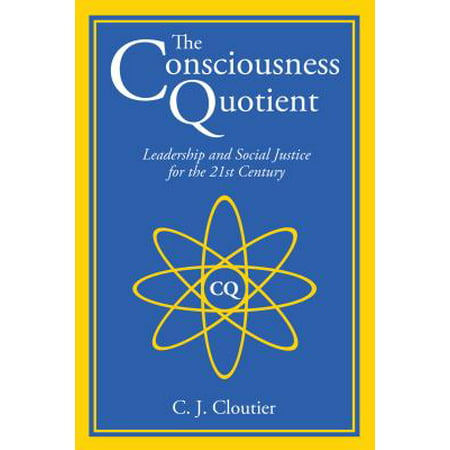 The Consciousness Quotient: Leadership and Social Justice for the 21st Century -