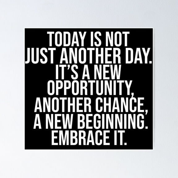 Today Is Not Just Another Day It'S A New Opportunity Another Chance A New Beginning Embrace It Poster- Unframed Poster | Wall Art | Perfect For Home Decor & Gifts, 8x12