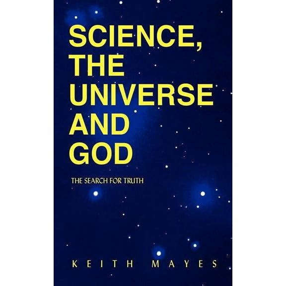 Science, the Universe and God: The Search for Truth (Paperback)