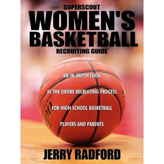 Superscout Women's Basketball Recruiting Guide : An In-Depth Look at the Entire Recruiting Process for High School Basketball Players and Parents (Paperback)