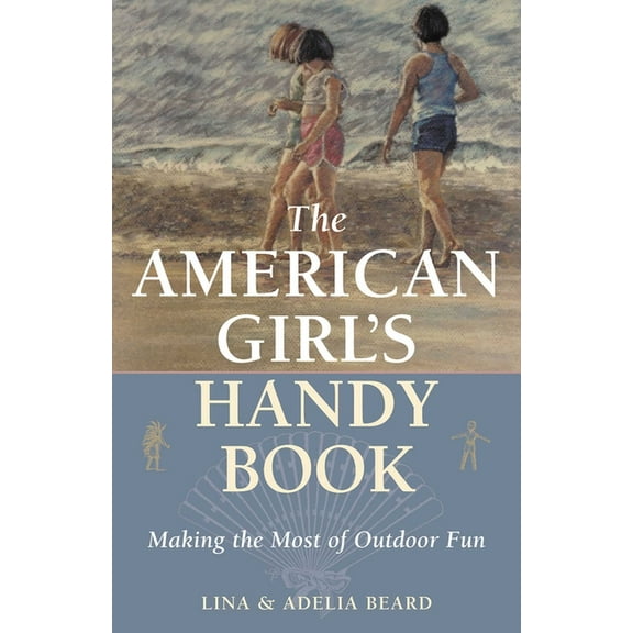 The American Girl's Handy Book: Making the Most of Outdoor Fun, (Paperback)