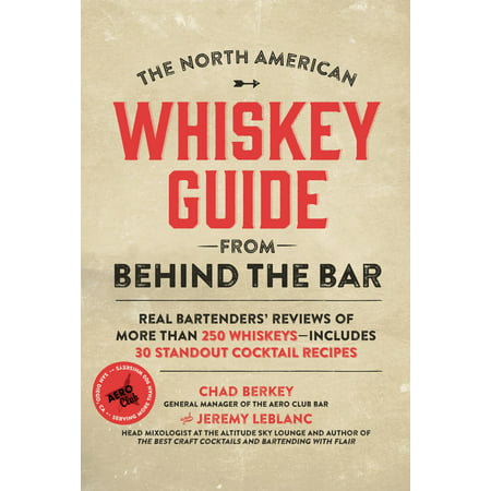 The North American Whiskey Guide from Behind the Bar : Real Bartenders' Reviews of More Than 250 Whiskeys--Includes 30 Standout Cocktail
