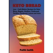 FAITH SMITH Keto Bread : Low-Carb Bakers Recipes for Keto Buns, Bagels, Muffins, Flatbread, Tortillas, Cornbread, Loaves and more (Paperback)