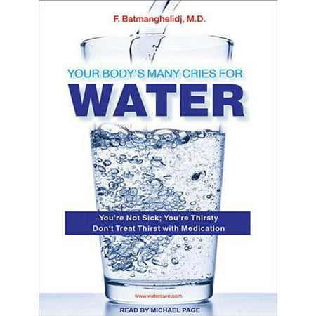 Your Body's Many Cries for Water : You're Not Sick; You're Thirsty: Don't Treat Thirst with (Best Way To Treat Well Water)