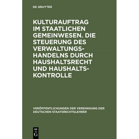 Veröffentlichungen Der Vereinigung Der D Kulturauftrag im staatlichen Gemeinwesen. Die Steuerung des Verwaltungshandelns durch Haushaltsrecht und Haushaltskontro, Book 42, (Hardcover)