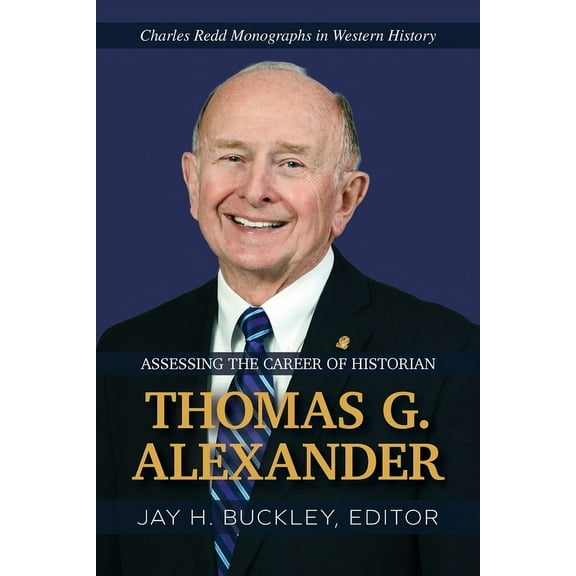 Charles Redd Monographs in Western Histo Assessing the Career of Historian Thomas G. Alexander, (Paperback)