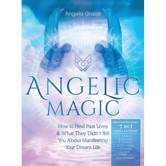 Archangelology Book Angelic Magic: How to Heal Past Lives & What They Didn't Tell You About Manifesting Your Dream Life (7 in 1 Collection), (Hardcover)