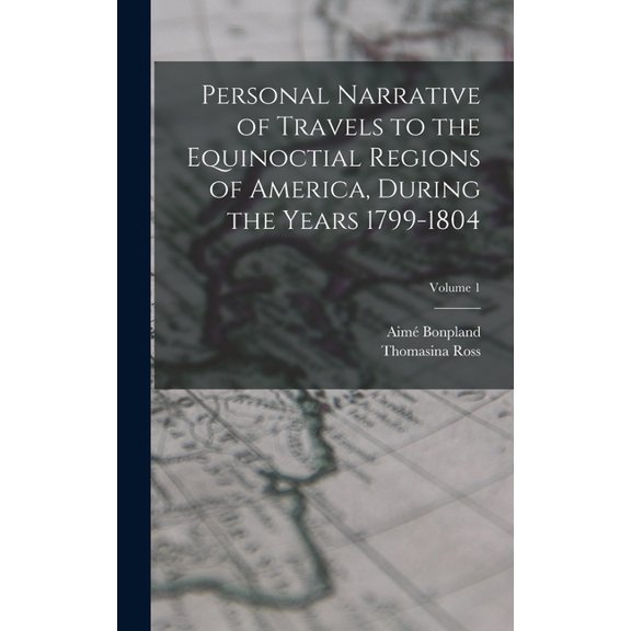 Personal Narrative of Travels to the Equinoctial Regions of America, During the Years 1799-1804; Volume 1, (Hardcover)
