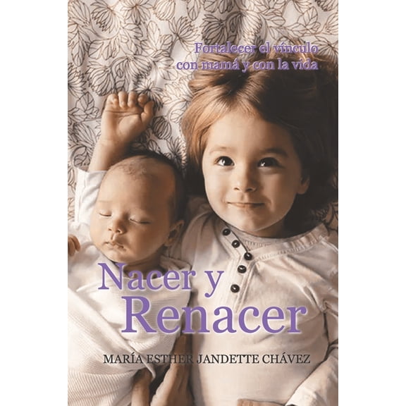 Nacer y Renacer: Fortalecer el vÃ­nculo con mamÃ¡ y con la vida, (Paperback)