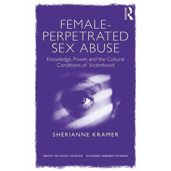 Concepts for Critical Psychology Female-Perpetrated Sex Abuse: Knowledge, Power, and the Cultural Conditions of Victimhood, (Paperback)