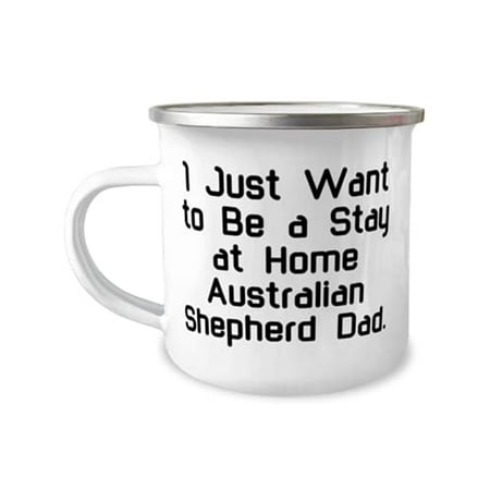 

I Just Want to Be a Stay at Home Australian Shepherd. 12oz Camper Mug Australian Shepherd Dog Present From Friends Epic For Dog Lovers