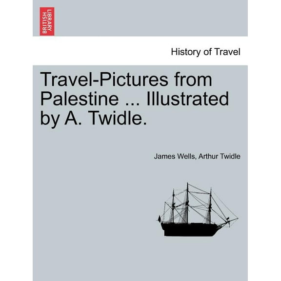 Travel-Pictures from Palestine ... Illustrated by A. Twidle.