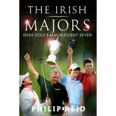 The Irish Majors: The Story Behind the Victories of Ireland's Top Golfers - Rory McIlroy, Graeme McDowell, Darren Clarke and Pádraig Harrington -