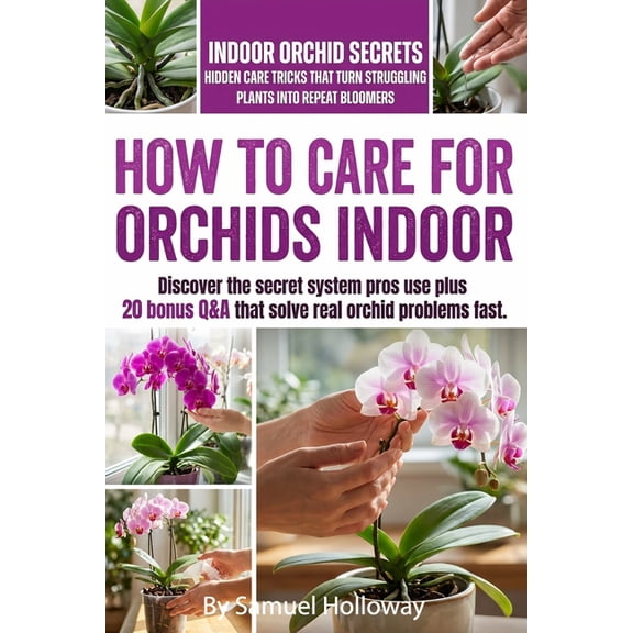 How to Care For Orchids Indoor: Secrets and mentor methods to grow orchids indoors: stepwise light plans, watering by we, (Paperback)