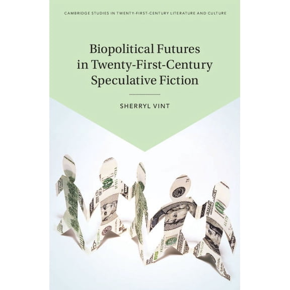 Cambridge Studies in Twenty-First-Centur Biopolitical Futures in Twenty-First-Century Speculative Fiction, (Hardcover)