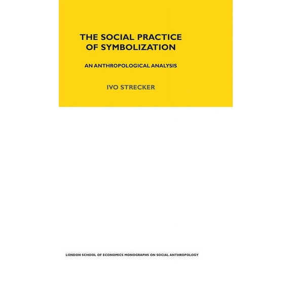 Lse Monographs on Social Anthropology The Social Practice of Symbolisation: An Anthropological Analysis, (Hardcover)