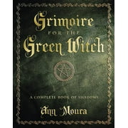 ANN MOURA Green Witchcraft: Grimoire for the Green Witch: A Complete Book of Shadows (Paperback)