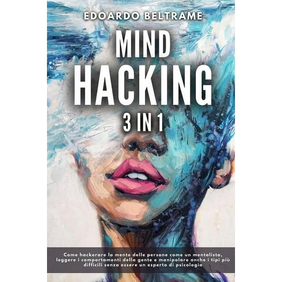 Mind Hacking: 3 in 1 - Come hackerare la mente delle persone come un mentalista, leggere i comportamenti della gente e manipolare anche i tipi più difficili senza essere un esperto di psicologia (Pape
