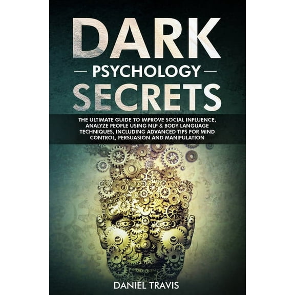 Dark Psychology Secrets: The Ultimate Guide to Improve Social Influence, Analyze People Using NLP & Body Language Techniques, including tips for Mind Control, Persuasion & Manipulation (Paperback)