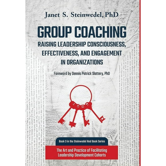 Steinwedel Red Book: Group Coaching: Raising Leadership Consciousness, Effectiveness, and Engagement in Organizations: The Art and Practice of Facilitating Leadership Development Cohorts (Hardcover)