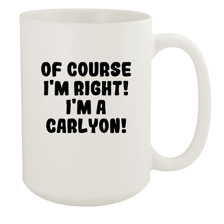 

Of Course I m Right! I m A Carlyon! - Ceramic 15oz White Mug White