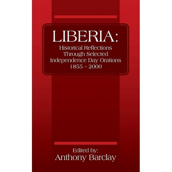 Liberia: Historical Reflections through Selected Independence Day Orations 1855 - 2000, (Hardcover)