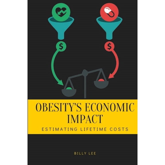 Obesity's Economic Impact: Estimating Lifetime Costs, (Paperback)