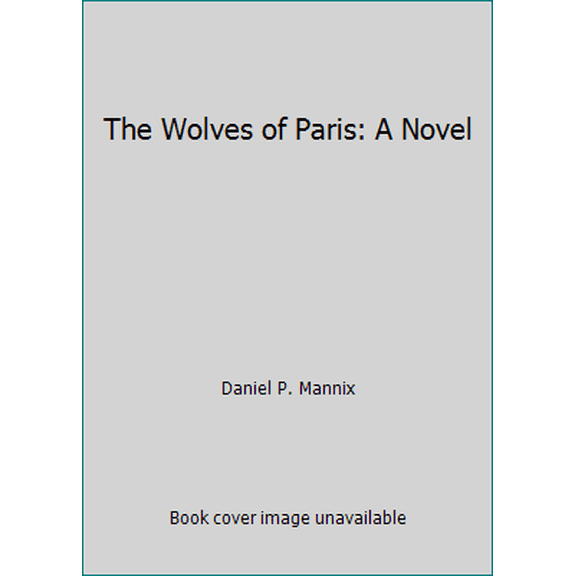 Pre-Owned The Wolves of Paris: A Novel (Hardcover) 0525235876 9780525235873