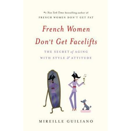 French Women Don't Get Facelifts : The Secret of Aging with Style & (Best Place To Get A Facelift)