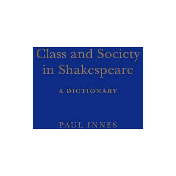 Continuum Shakespeare Dictionaries Class and Society in Shakespeare: A Dictionary, (Hardcover)