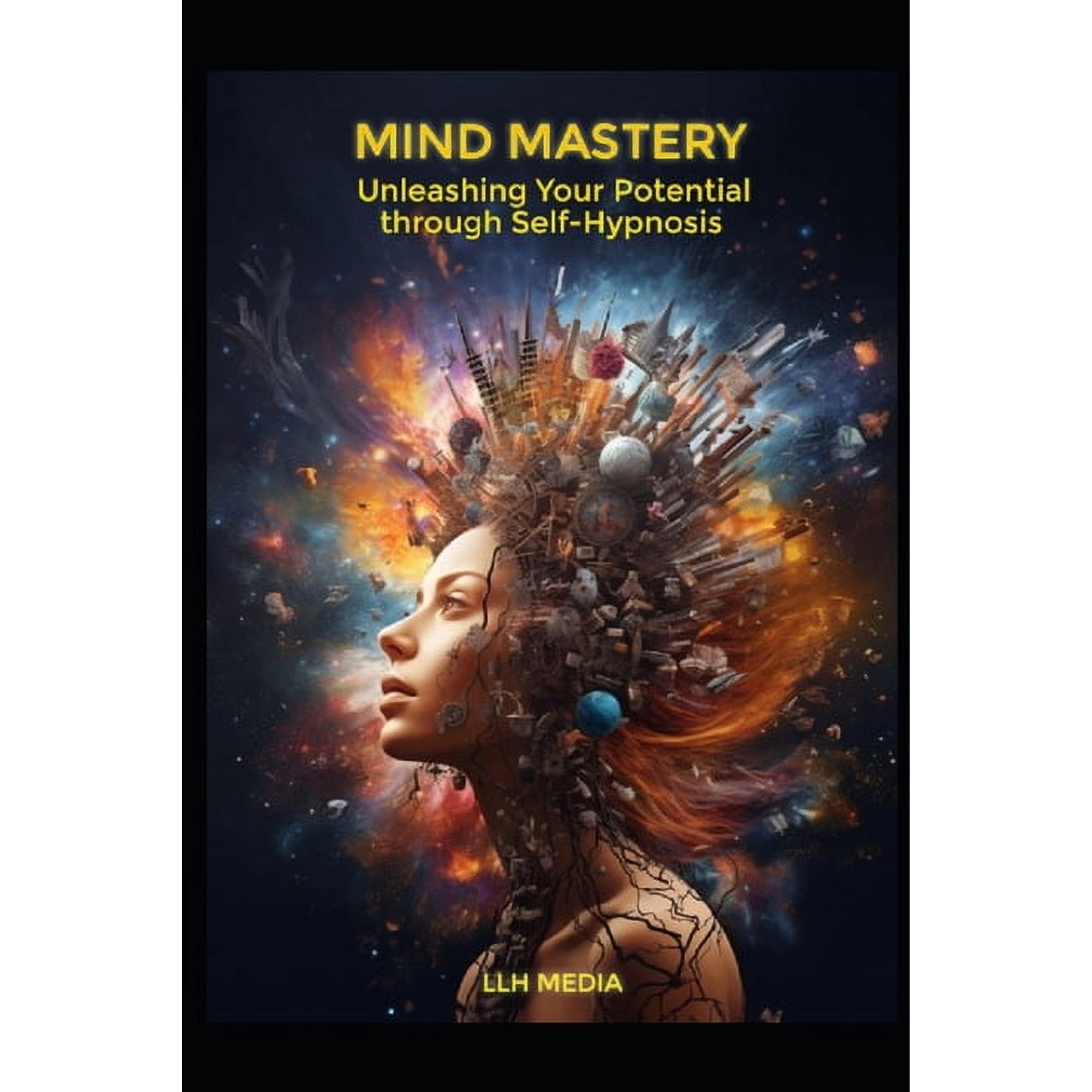 Hypnosis and Self Hypnosis Mind Mastery: Unleashing Your Potential Using Self Hypnosis, (Paperback)