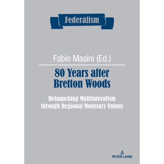 80 Years After Bretton Woods: Relaunching Multilateralism Through Regional Monetary Unions