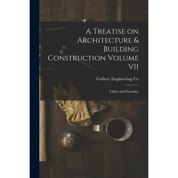 A Treatise on Architecture & Building Construction Volume VII (Paperback)
